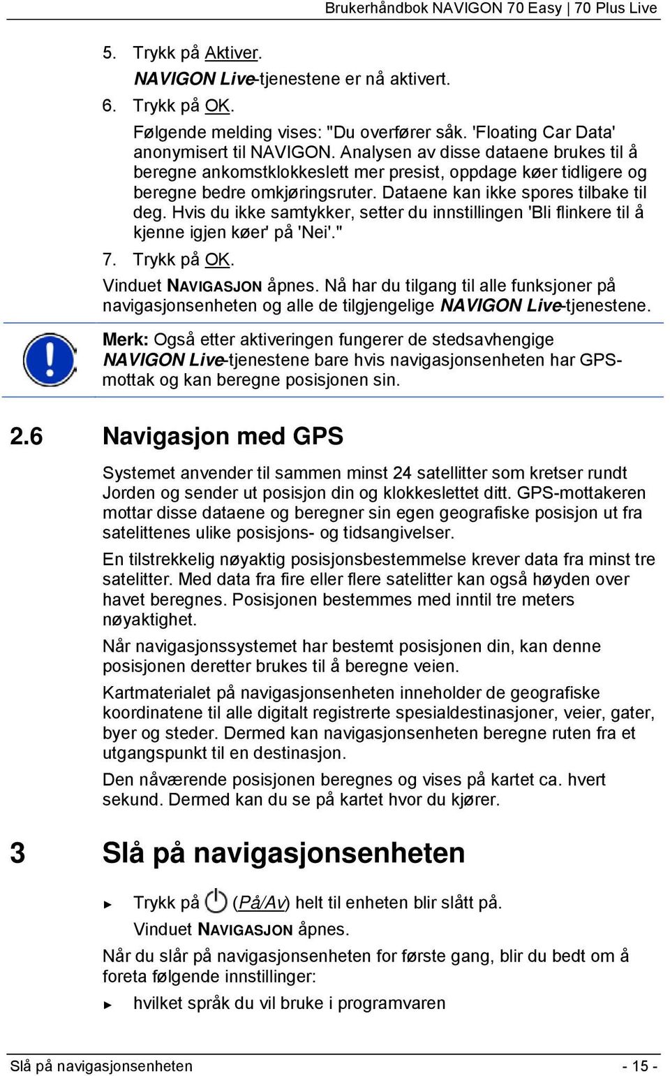 Hvis du ikke samtykker, setter du innstillingen 'Bli flinkere til å kjenne igjen køer' på 'Nei'." 7. Trykk på OK. Vinduet NAVIGASJON åpnes.