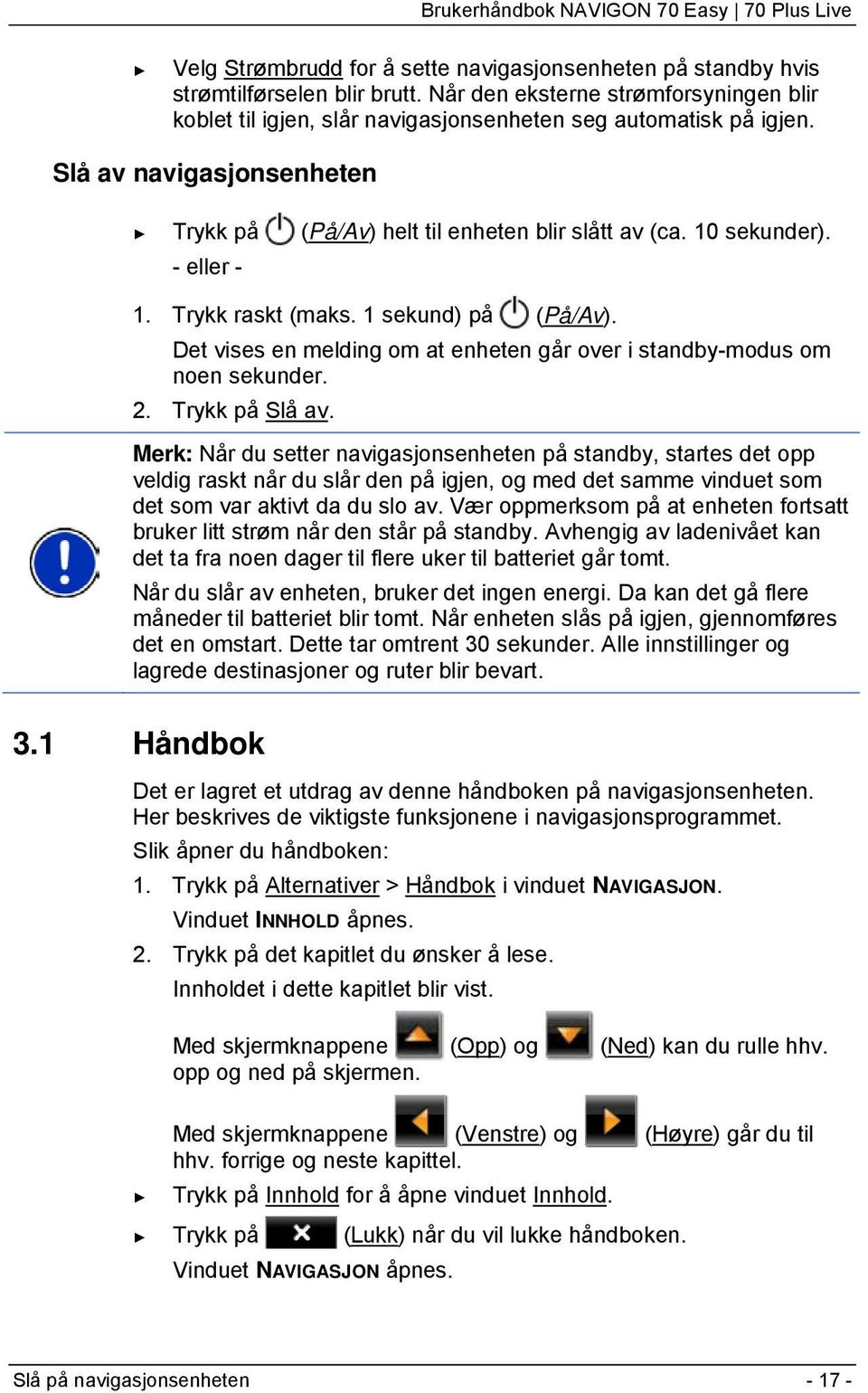 Det vises en melding om at enheten går over i standby-modus om noen sekunder. 2. Trykk på Slå av.