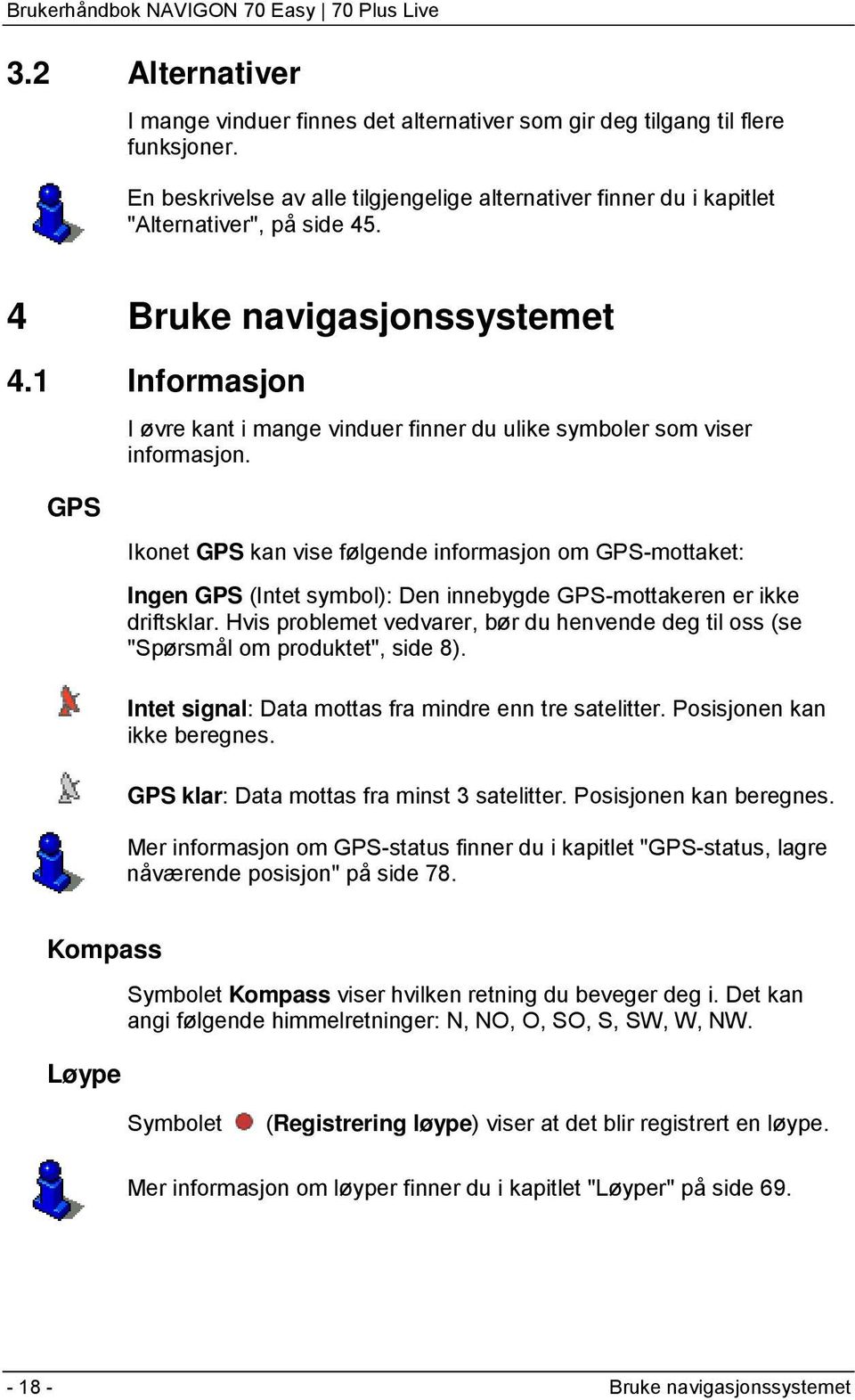 Ikonet GPS kan vise følgende informasjon om GPS-mottaket: Ingen GPS (Intet symbol): Den innebygde GPS-mottakeren er ikke driftsklar.
