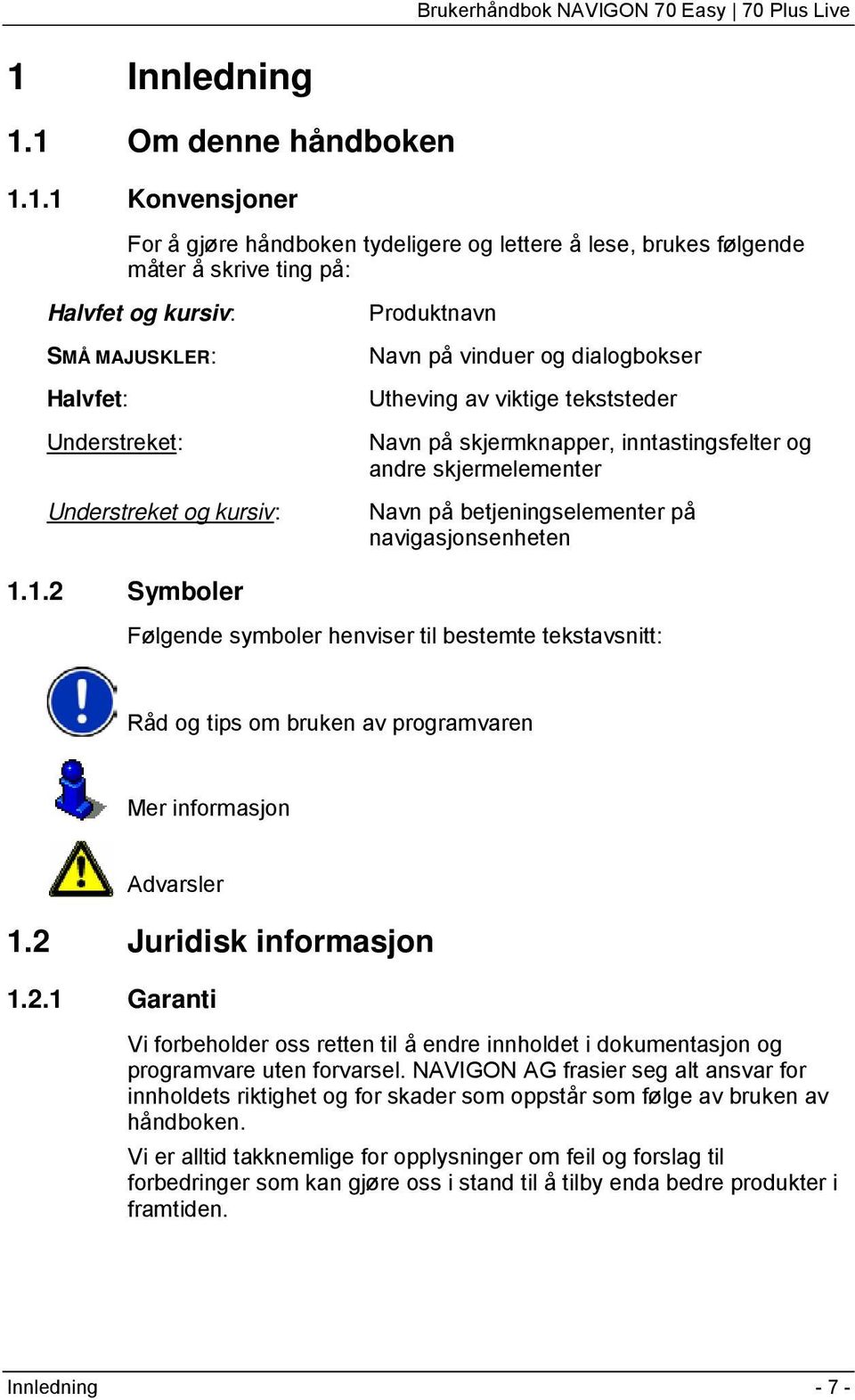 betjeningselementer på navigasjonsenheten 1.1.2 Symboler Følgende symboler henviser til bestemte tekstavsnitt: Råd og tips om bruken av programvaren Mer informasjon Advarsler 1.