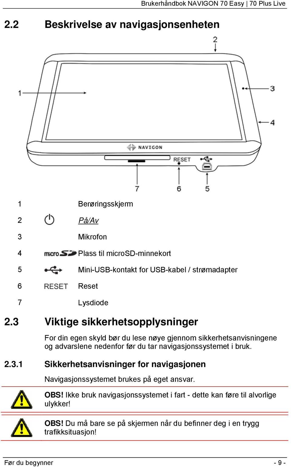 3 Viktige sikkerhetsopplysninger For din egen skyld bør du lese nøye gjennom sikkerhetsanvisningene og advarslene nedenfor før du tar