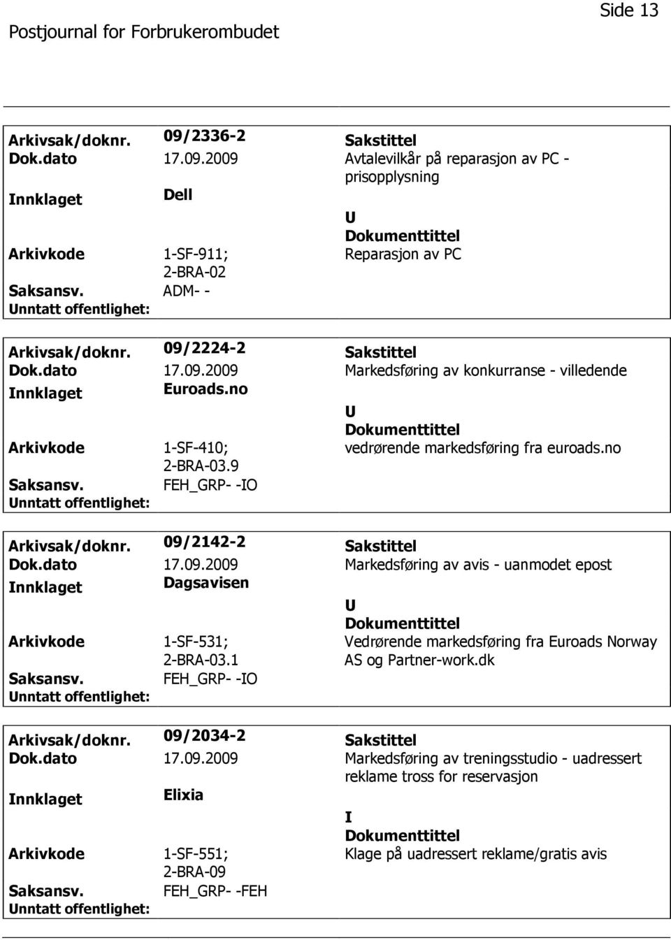 09/2142-2 Sakstittel Dok.dato 17.09.2009 Markedsføring av avis - uanmodet epost nnklaget Dagsavisen 1-SF-531; 2-BRA-03.1 Vedrørende markedsføring fra Euroads Norway AS og Partner-work.