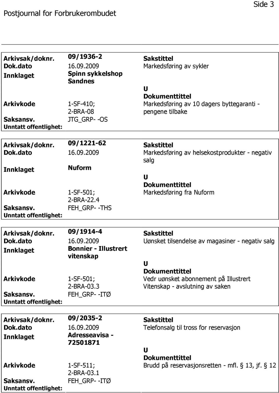 09/1914-4 Sakstittel Dok.dato 16.09.2009 ønsket tilsendelse av magasiner - negativ salg nnklaget Bonnier - llustrert vitenskap 1-SF-501; 2-BRA-03.