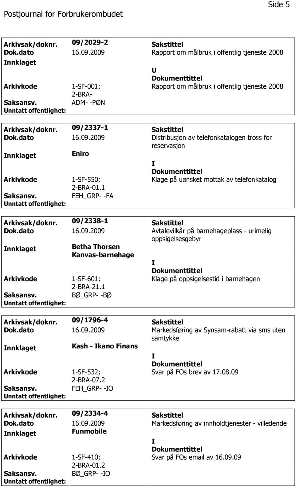 1 Klage på uønsket mottak av telefonkatalog FEH_GRP- -FA Arkivsak/doknr. 09/2338-1 Sakstittel Dok.dato 16.09.2009 Avtalevilkår på barnehageplass - urimelig oppsigelsesgebyr nnklaget Betha Thorsen Kanvas-barnehage 1-SF-601; 2-BRA-21.