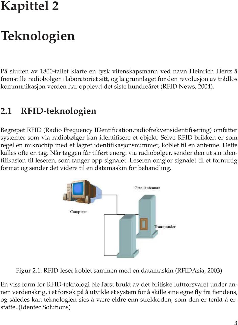 04). 2.1 RFID-teknologien Begrepet RFID (Radio Frequency IDentification,radiofrekvensidentifisering) omfatter systemer som via radiobølger kan identifisere et objekt.