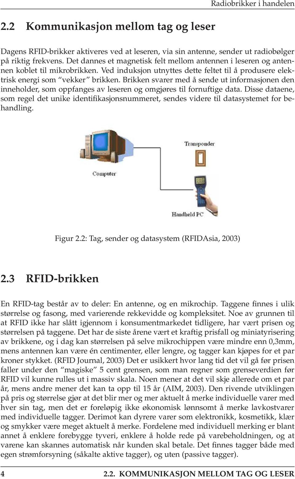 Brikken svarer med å sende ut informasjonen den inneholder, som oppfanges av leseren og omgjøres til fornuftige data.