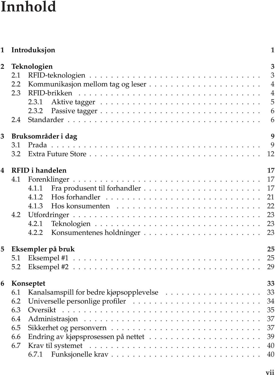 ............................... 12 4 RFID i handelen 17 4.1 Forenklinger................................... 17 4.1.1 Fra produsent til forhandler...................... 17 4.1.2 Hos forhandler............................. 21 4.