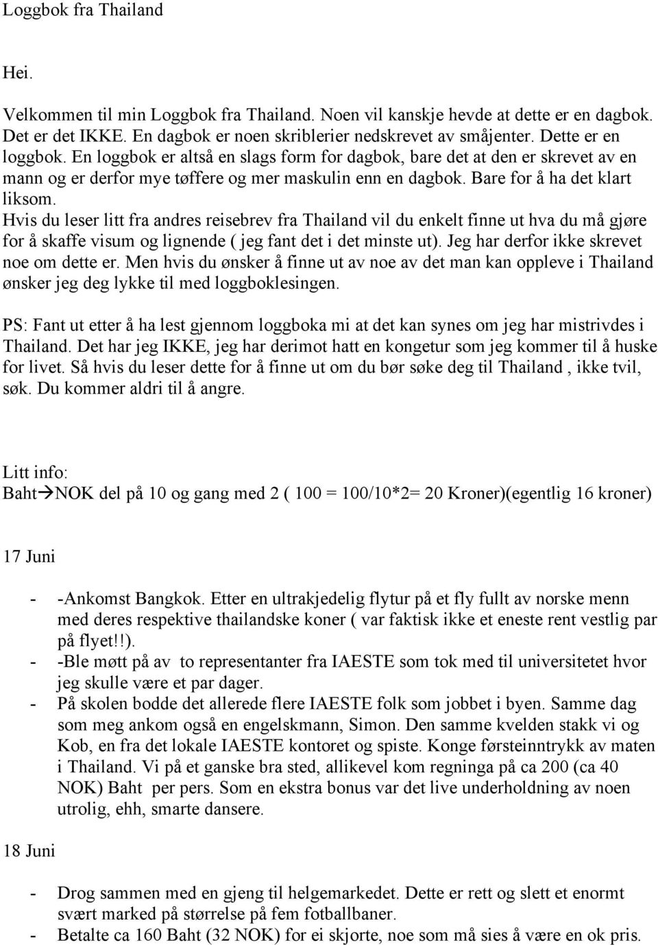 Hvis du leser litt fra andres reisebrev fra Thailand vil du enkelt finne ut hva du må gjøre for å skaffe visum og lignende ( jeg fant det i det minste ut). Jeg har derfor ikke skrevet noe om dette er.