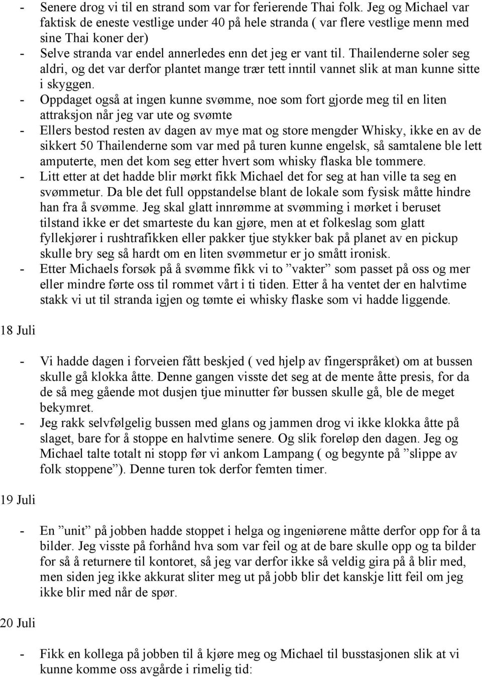 Thailenderne soler seg aldri, og det var derfor plantet mange trær tett inntil vannet slik at man kunne sitte i skyggen.