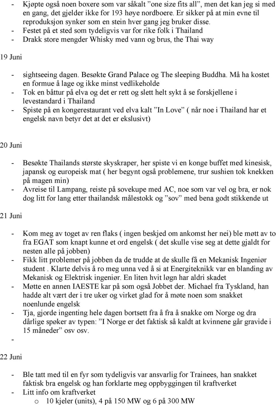 - Festet på et sted som tydeligvis var for rike folk i Thailand - Drakk store mengder Whisky med vann og brus, the Thai way 19 Juni - sightseeing dagen. Besøkte Grand Palace og The sleeping Buddha.