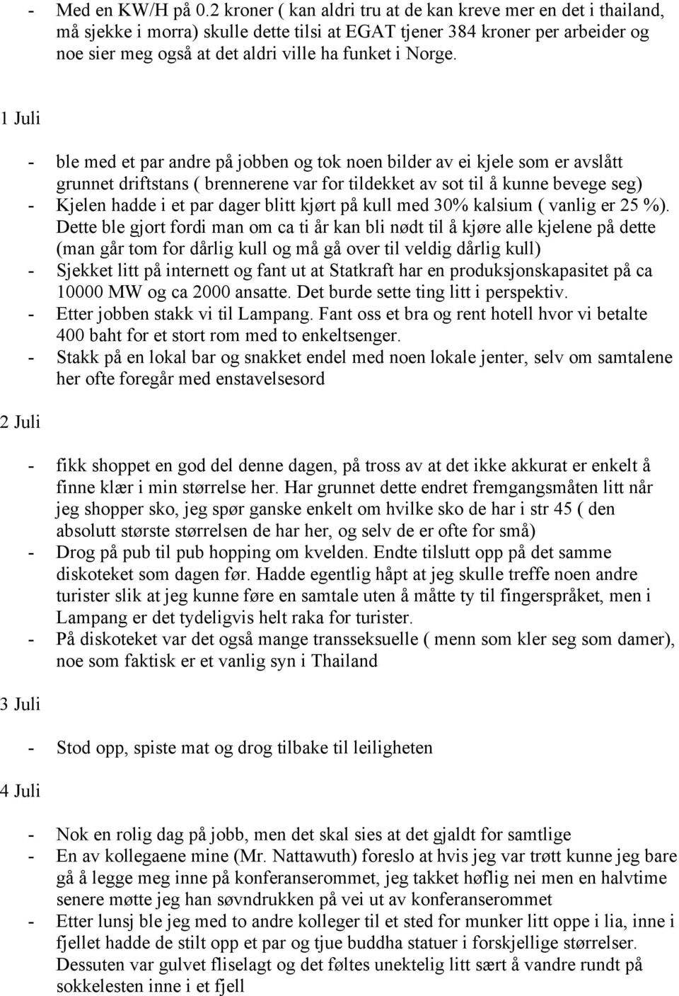 1 Juli 2 Juli 3 Juli 4 Juli - ble med et par andre på jobben og tok noen bilder av ei kjele som er avslått grunnet driftstans ( brennerene var for tildekket av sot til å kunne bevege seg) - Kjelen