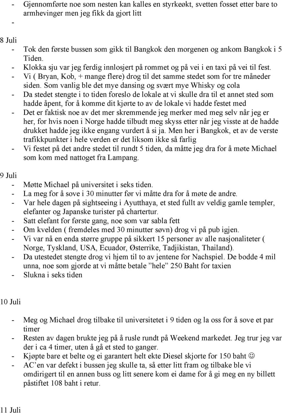 Som vanlig ble det mye dansing og svært mye Whisky og cola - Da stedet stengte i to tiden foreslo de lokale at vi skulle dra til et annet sted som hadde åpent, for å komme dit kjørte to av de lokale