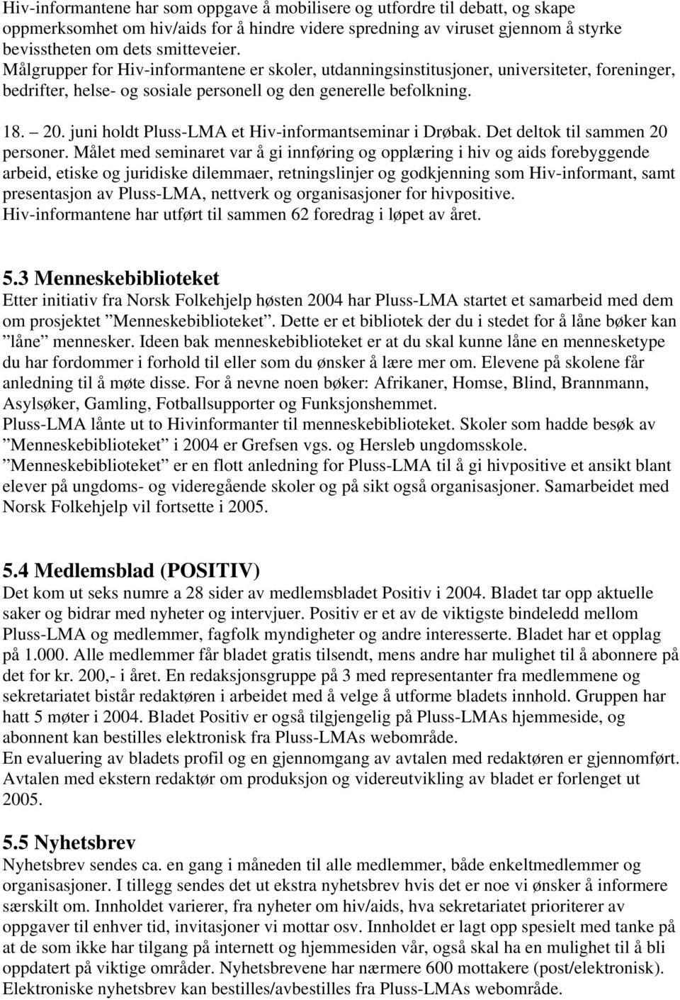 juni holdt Pluss-LMA et Hiv-informantseminar i Drøbak. Det deltok til sammen 20 personer.