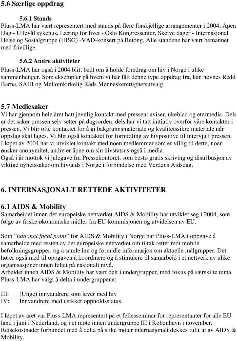 2 Andre aktiviteter Pluss-LMA har også i 2004 blitt bedt om å holde foredrag om hiv i Norge i ulike sammenhenger.