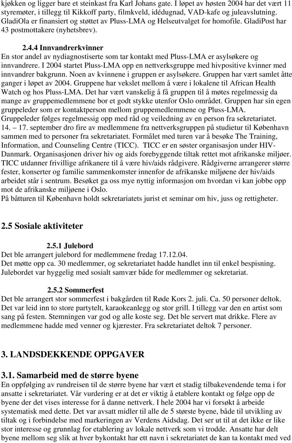 postmottakere (nyhetsbrev). 2.4.4 Innvandrerkvinner En stor andel av nydiagnostiserte som tar kontakt med Pluss-LMA er asylsøkere og innvandrere.