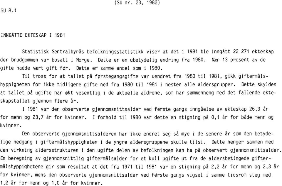 Til tross for at tallet på forstegangsgifte var uendret fra 1980 til 1981, gikk giftermålshyppigheten for ikke tidligere gifte ned fra 1980 til 1981 i nesten alle aldersgrupper.