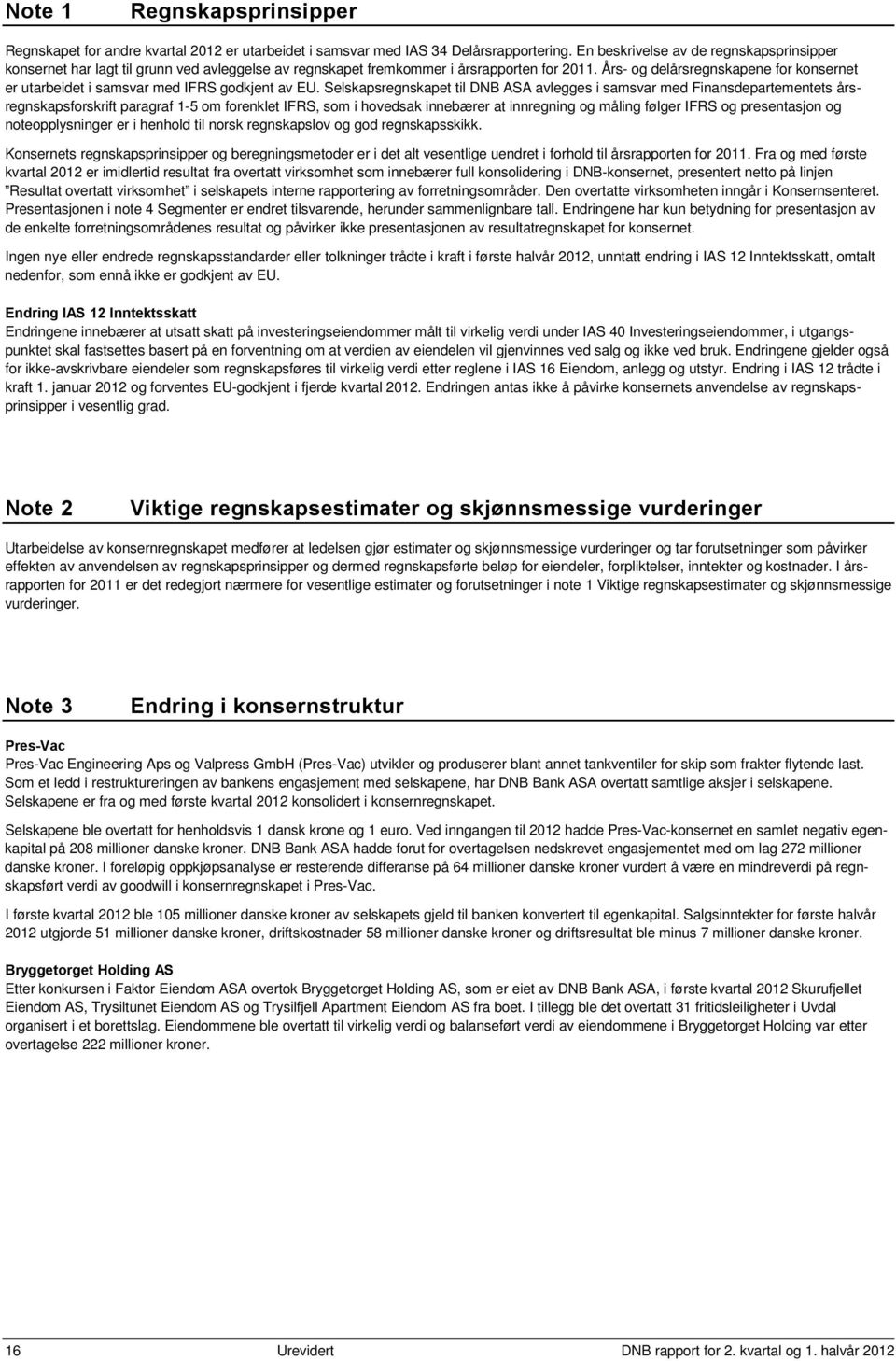 Års- og delårsregnskapene for konsernet er utarbeidet i samsvar med IFRS godkjent av EU.