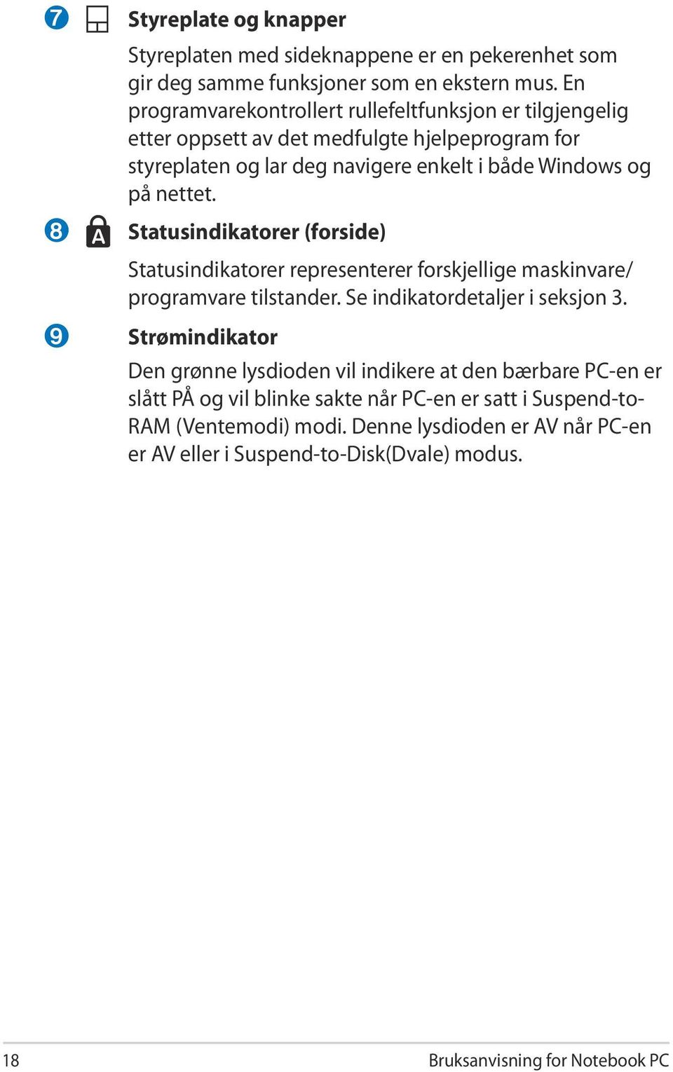 Statusindikatorer (forside) Statusindikatorer representerer forskjellige maskinvare/ programvare tilstander. Se indikatordetaljer i seksjon 3.