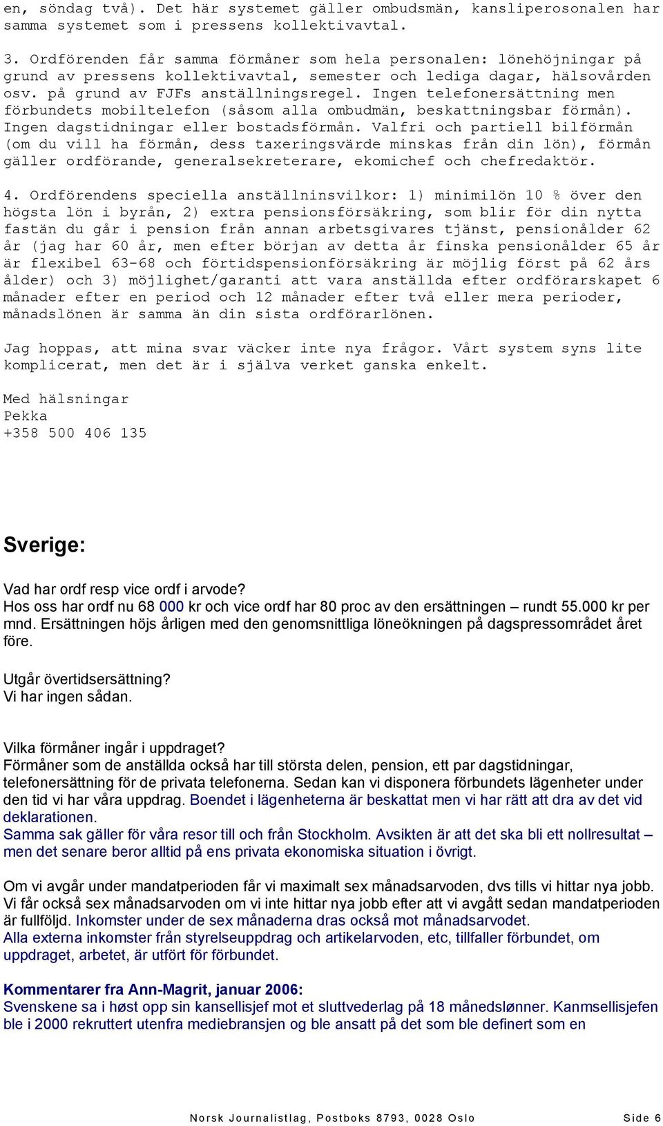 Ingen telefonersättning men förbundets mobiltelefon (såsom alla ombudmän, beskattningsbar förmån). Ingen dagstidningar eller bostadsförmån.