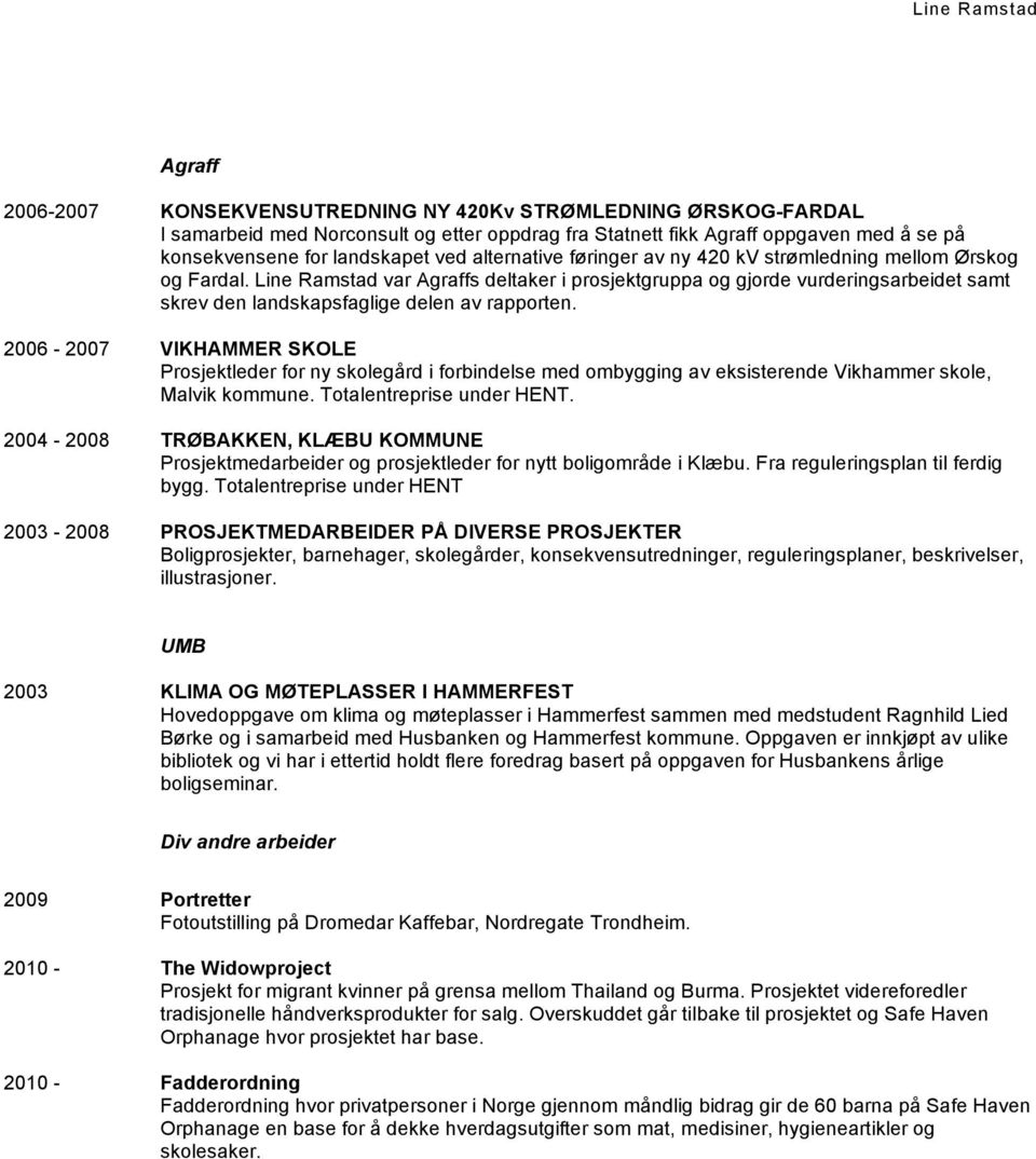 Line Ramstad var Agraffs deltaker i prosjektgruppa og gjorde vurderingsarbeidet samt skrev den landskapsfaglige delen av rapporten.