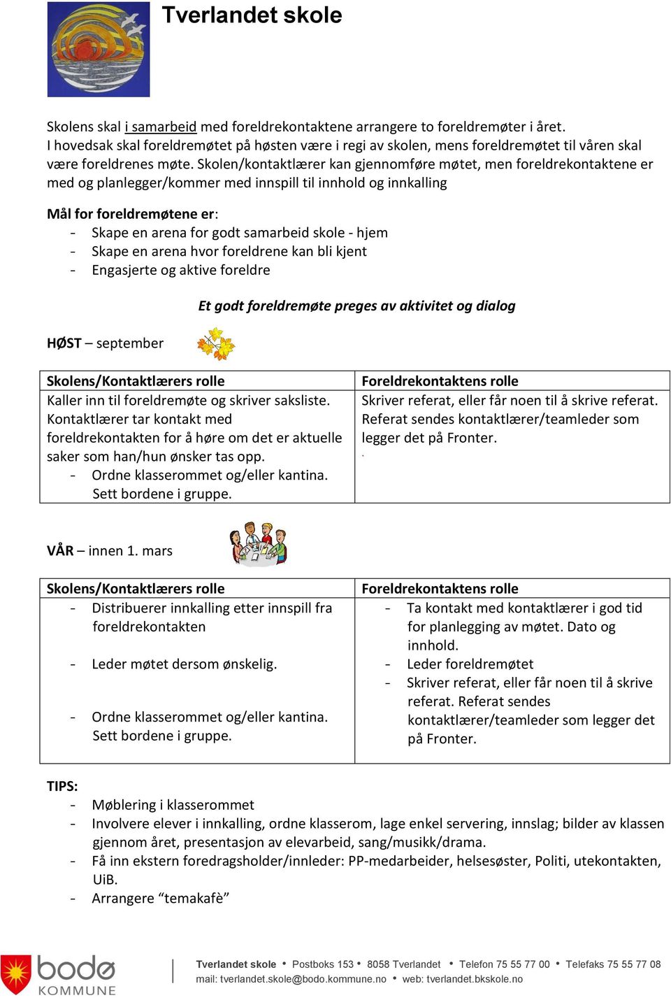 Skolen/kontaktlærer kan gjennomføre møtet, men foreldrekontaktene er med og planlegger/kommer med innspill til innhold og innkalling Mål for foreldremøtene er: - Skape en arena for godt samarbeid