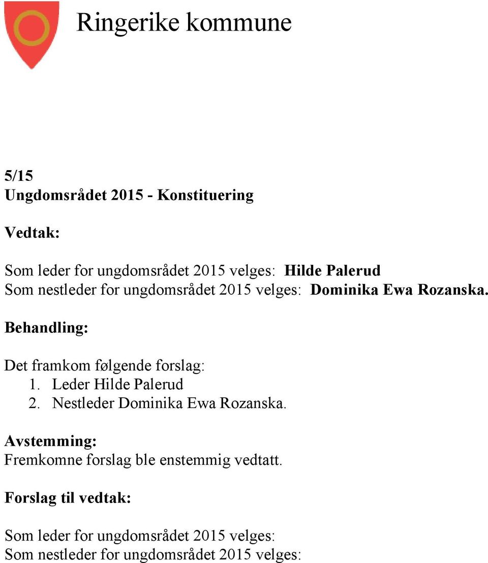 Behandling: Det framkom følgende forslag: 1. Leder Hilde Palerud 2. Nestleder Ewa.