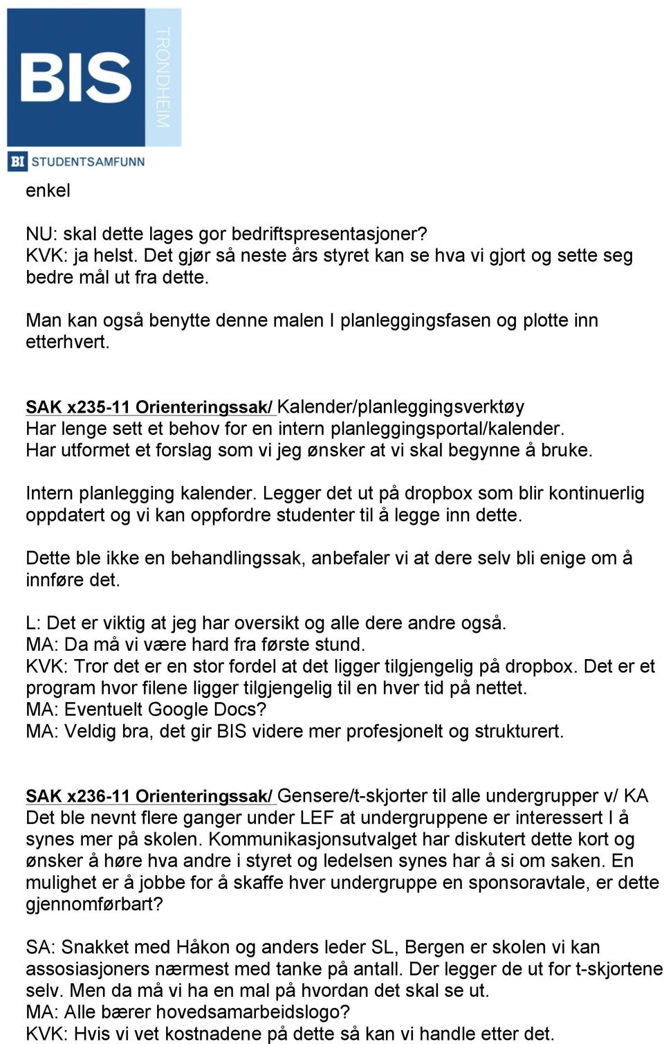 SAK x235-11 Orienteringssak/ Kalender/planleggingsverktøy Har lenge sett et behov for en intern planleggingsportal/kalender. Har utformet et forslag som vi jeg ønsker at vi skal begynne å bruke.