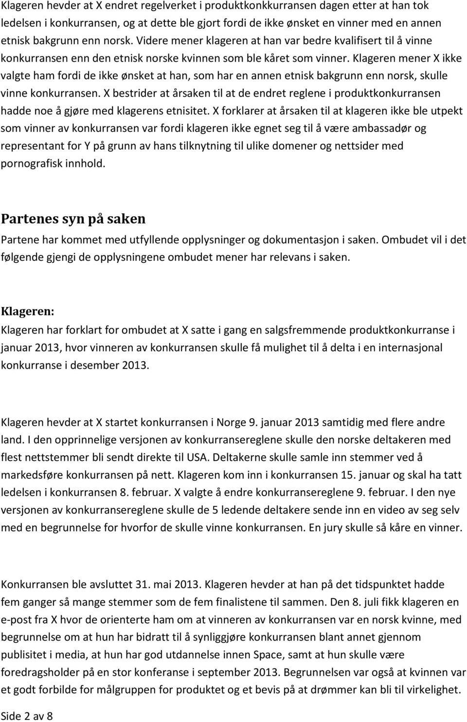 Klageren mener X ikke valgte ham fordi de ikke ønsket at han, som har en annen etnisk bakgrunn enn norsk, skulle vinne konkurransen.