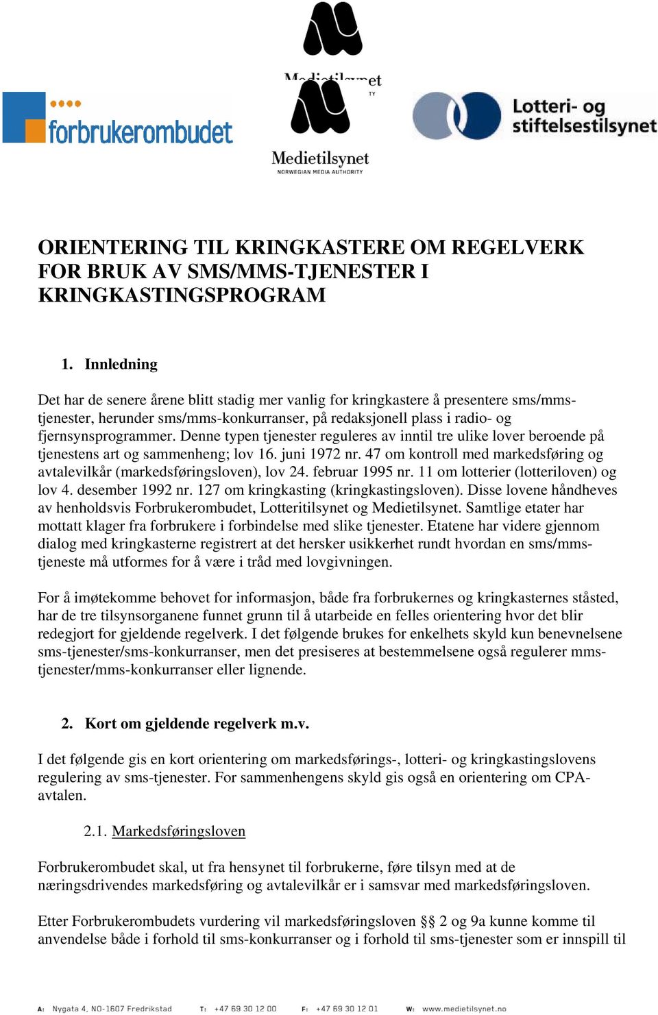 Denne typen tjenester reguleres av inntil tre ulike lover beroende på tjenestens art og sammenheng; lov 16. juni 1972 nr.