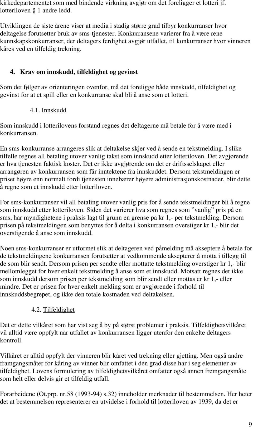 Konkurransene varierer fra å være rene kunnskapskonkurranser, der deltagers ferdighet avgjør utfallet, til konkurranser hvor vinneren kåres ved en tilfeldig trekning. 4.