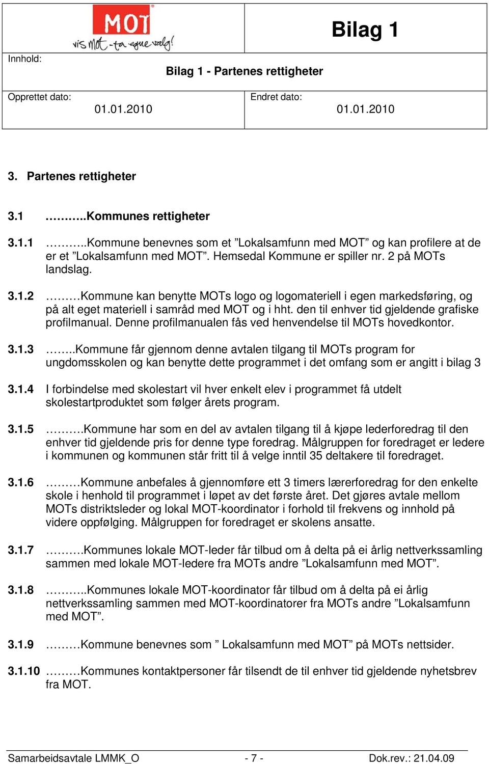 den til enhver tid gjeldende grafiske profilmanual. Denne profilmanualen fås ved henvendelse til MOTs hovedkontor. 3.