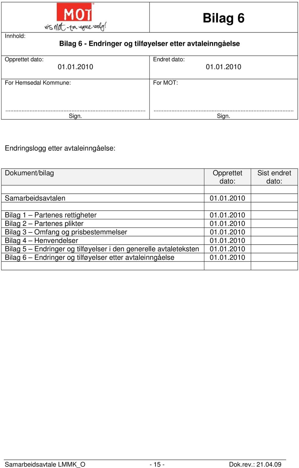 01.2010 Bilag 1 Partenes rettigheter 01.01.2010 Bilag 2 Partenes plikter 01.01.2010 Bilag 3 Omfang og prisbestemmelser 01.01.2010 Bilag 4 Henvendelser 01.01.2010 Bilag 5 Endringer og tilføyelser i den generelle avtaleteksten 01.