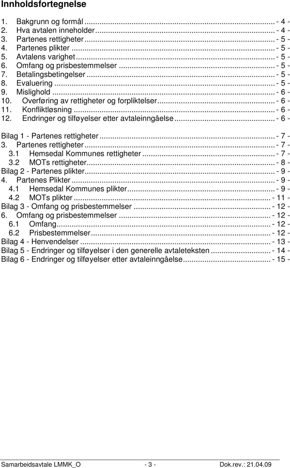 Endringer og tilføyelser etter avtaleinngåelse... - 6 - Bilag 1 - Partenes rettigheter... - 7-3. Partenes rettigheter... - 7-3.1 Hemsedal Kommunes rettigheter... - 7-3.2 MOTs rettigheter.