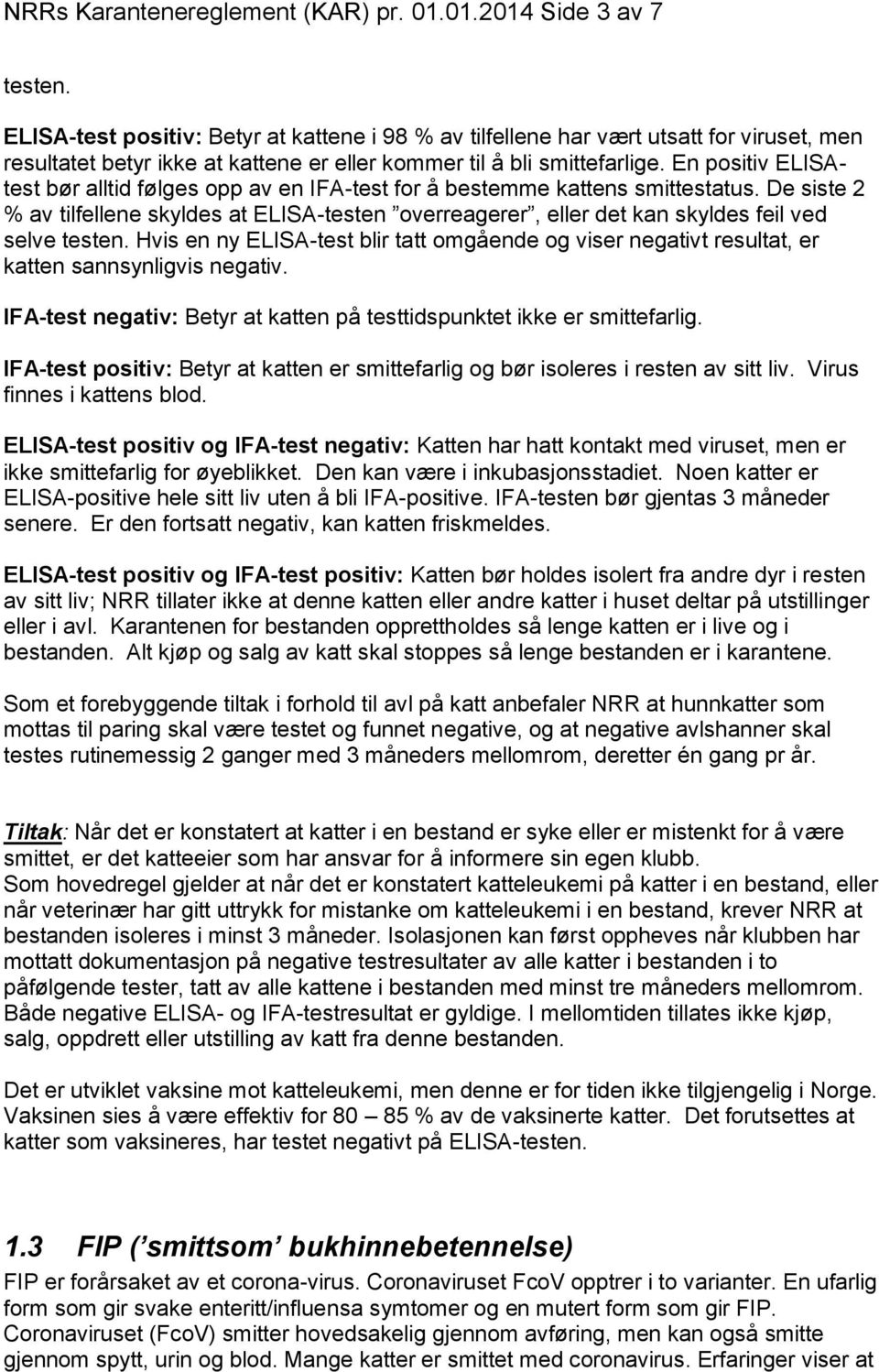 En positiv ELISAtest bør alltid følges opp av en IFA-test for å bestemme kattens smittestatus.