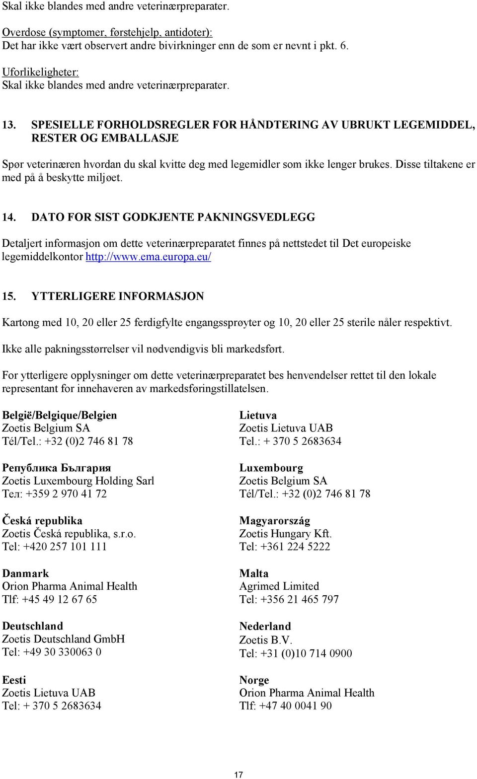 SPESIELLE FORHOLDSREGLER FOR HÅNDTERING AV UBRUKT LEGEMIDDEL, RESTER OG EMBALLASJE Spør veterinæren hvordan du skal kvitte deg med legemidler som ikke lenger brukes.