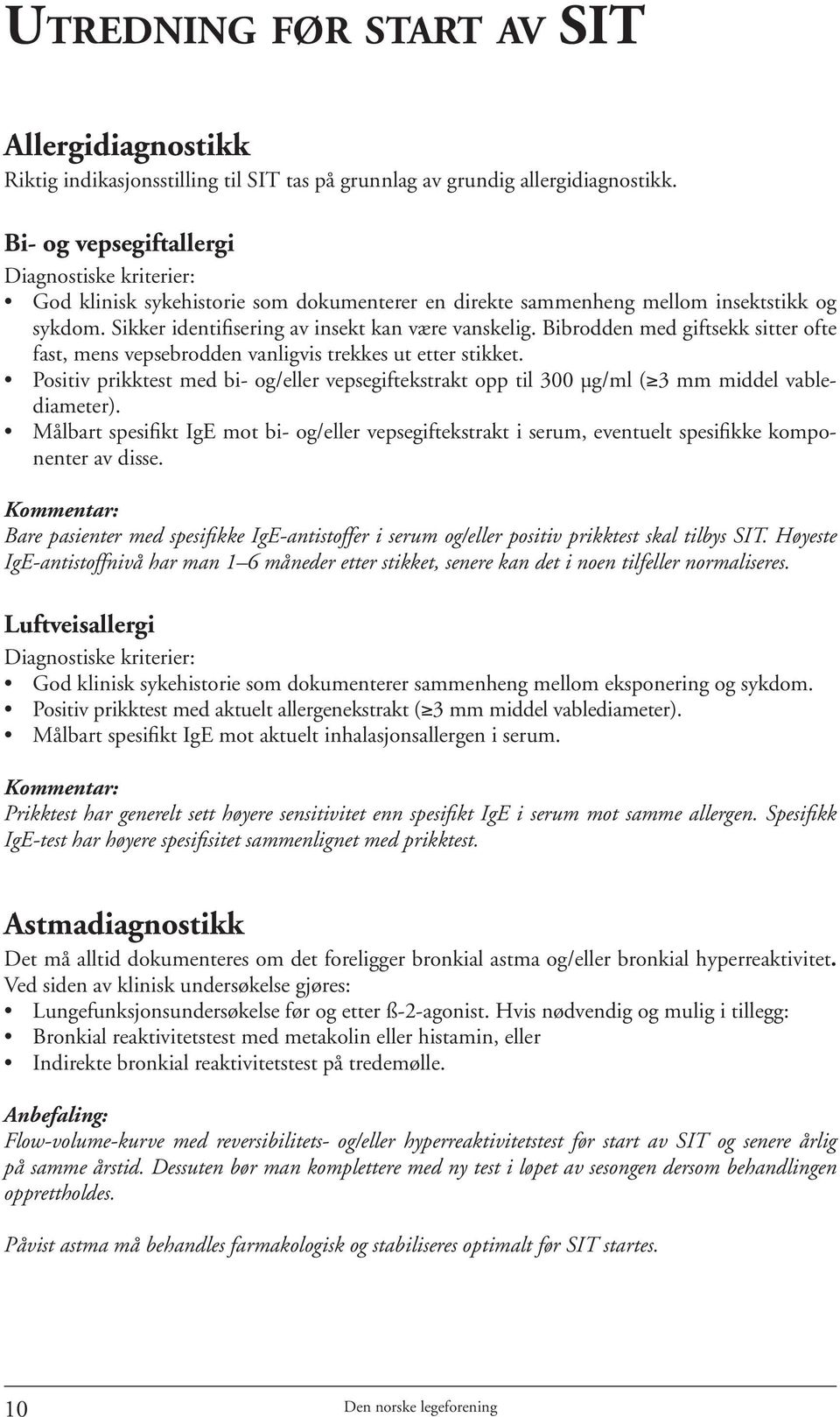 Bibrodden med giftsekk sitter ofte fast, mens vepsebrodden vanligvis trekkes ut etter stikket. Positiv prikktest med bi- og/eller vepsegiftekstrakt opp til 300 µg/ml ( 3 mm middel vablediameter).