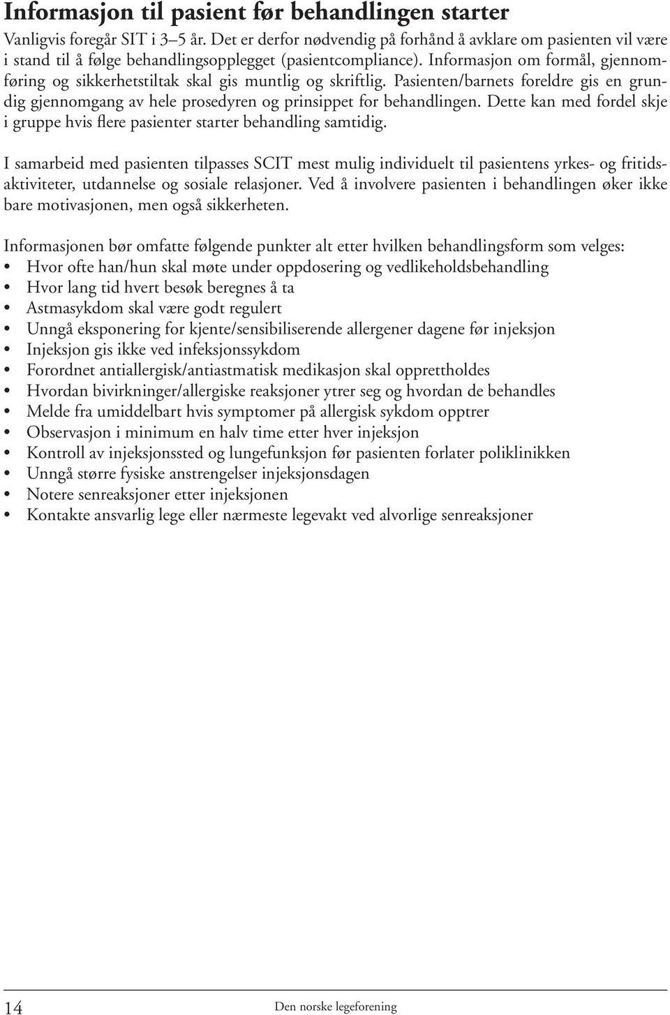 Informasjon om formål, gjennomføring og sikkerhetstiltak skal gis muntlig og skriftlig. Pasienten/barnets foreldre gis en grundig gjennomgang av hele prosedyren og prinsippet for behandlingen.