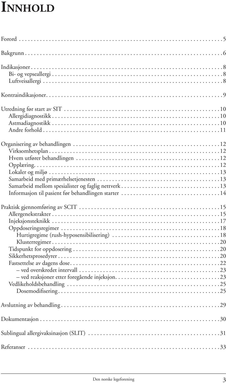 ..13 Samarbeid mellom spesialister og faglig nettverk...13 Informasjon til pasient før behandlingen starter...14 Praktisk gjennomføring av SCIT...15 Allergenekstrakter...15 Injeksjonsteknikk.