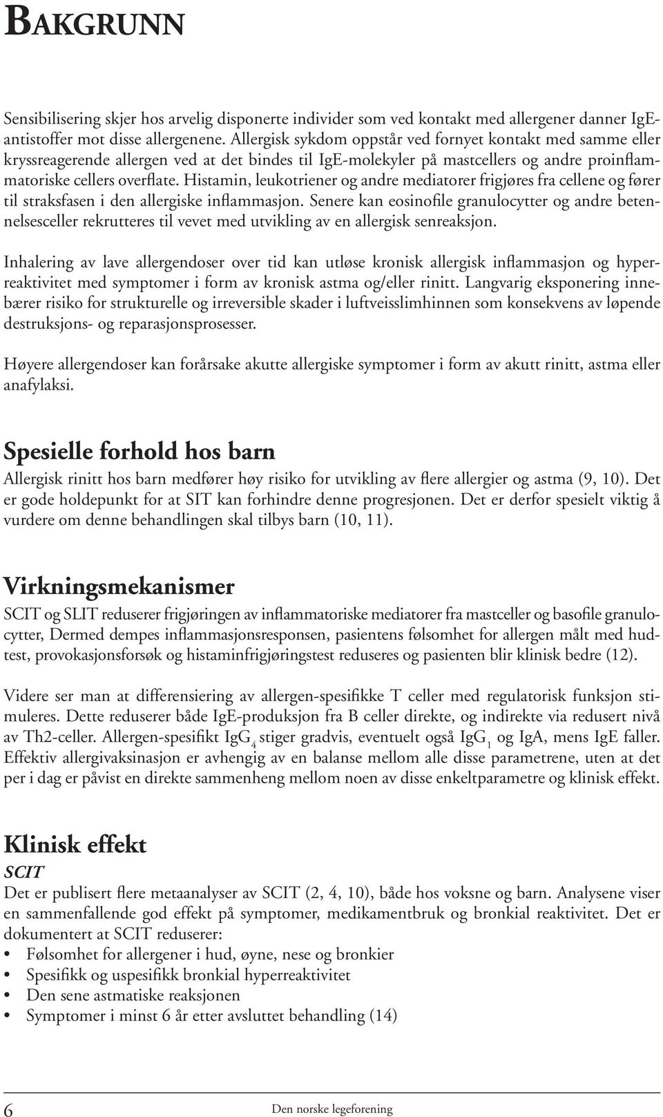 Histamin, leukotriener og andre mediatorer frigjøres fra cellene og fører til straksfasen i den allergiske inflammasjon.