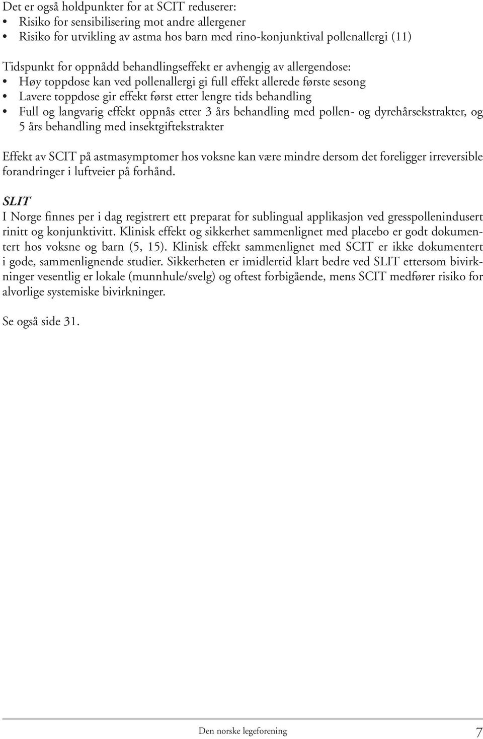 effekt oppnås etter 3 års behandling med pollen- og dyrehårsekstrakter, og 5 års behandling med insektgiftekstrakter Effekt av SCIT på astmasymptomer hos voksne kan være mindre dersom det foreligger