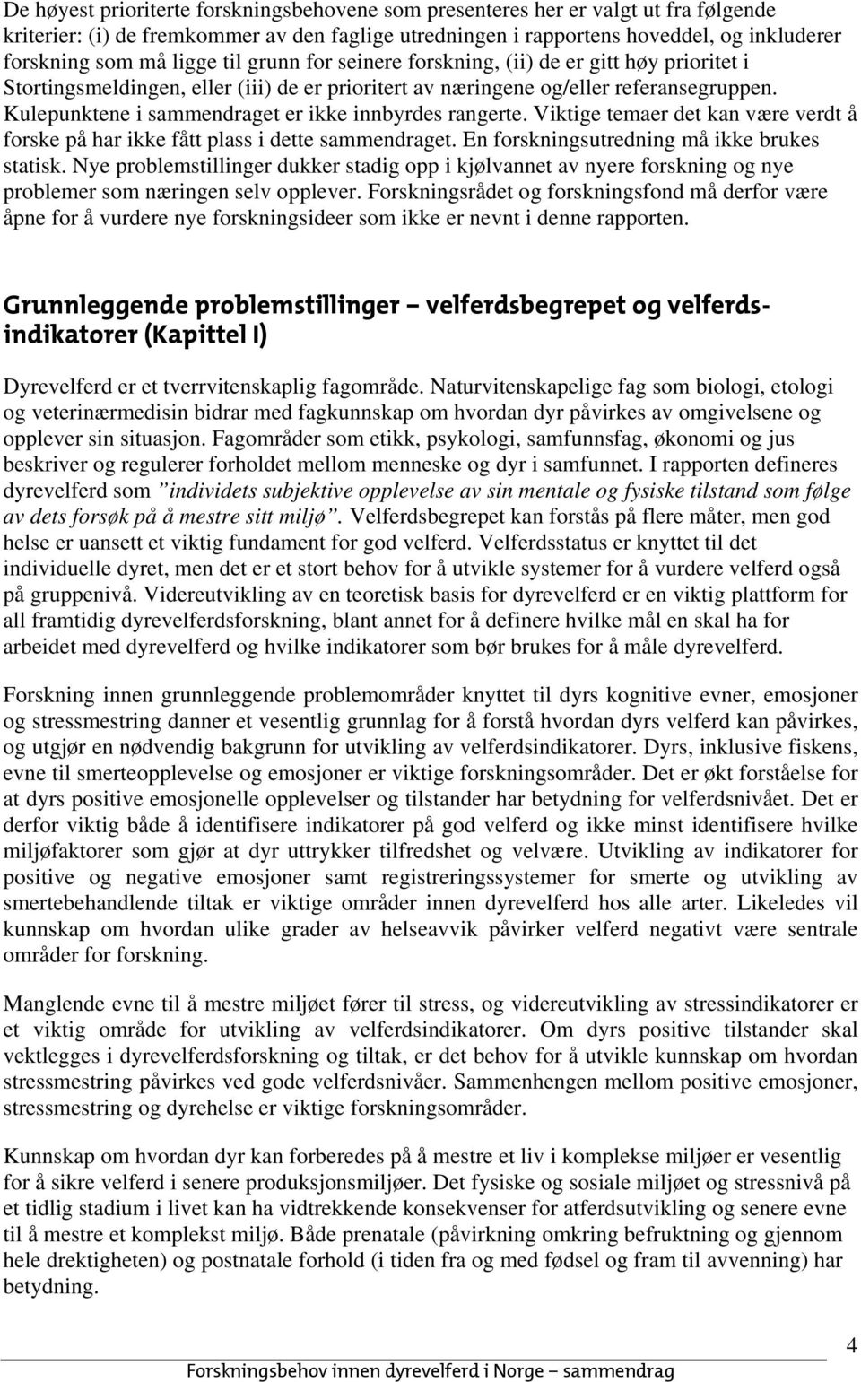 Kulepunktene i sammendraget er ikke innbyrdes rangerte. Viktige temaer det kan være verdt å forske på har ikke fått plass i dette sammendraget. En forskningsutredning må ikke brukes statisk.