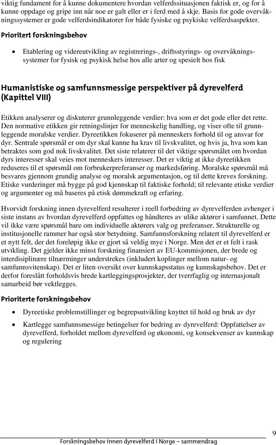 Prioritert forskningsbehov Etablering og videreutvikling av registrerings-, driftsstyrings- og overvåkningssystemer for fysisk og psykisk helse hos alle arter og spesielt hos fisk Humanistiske og