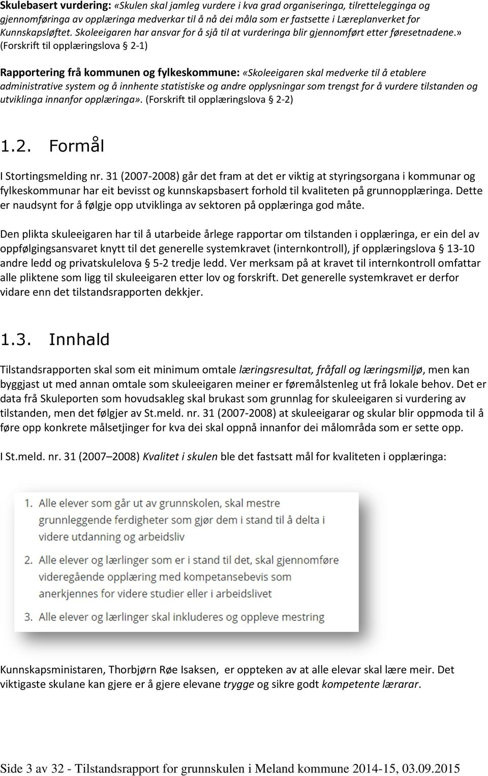 » (Forskrift til opplæringslova 2-1) Rapportering frå kommunen og fylkeskommune: «Skoleeigaren skal medverke til å etablere administrative system og å innhente statistiske og andre opplysningar som