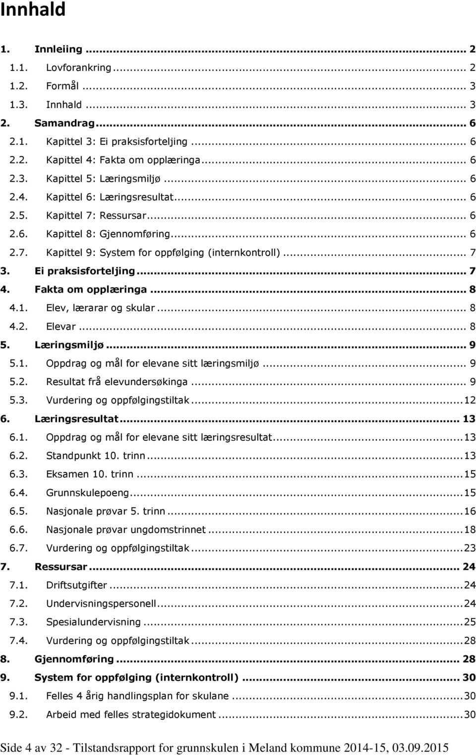 .. 7 3. Ei praksisforteljing... 7 4. Fakta om opplæringa... 8 4.1. Elev, lærarar og skular... 8 4.2. Elevar... 8 5. Læringsmiljø... 9 5.1. 5.2. 5.3. Oppdrag og mål for elevane sitt læringsmiljø.