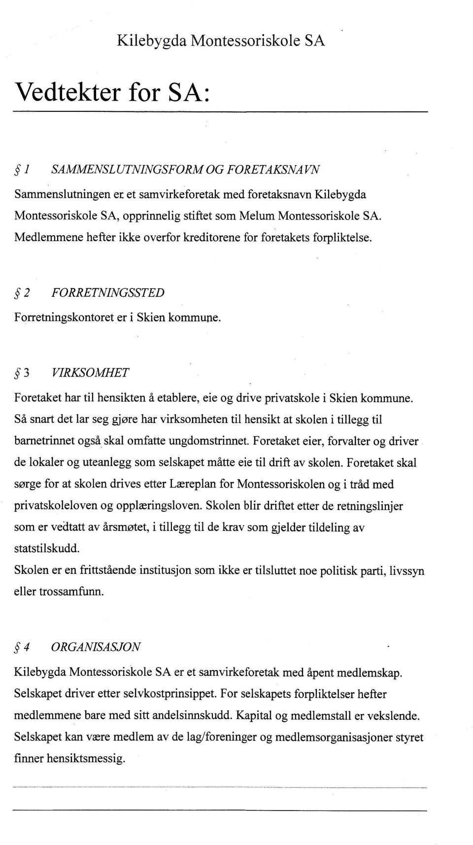 3 VTRKSOMHET Foretaket har til hensikten å etablere, eie og drive privatskole i Skien kommune.