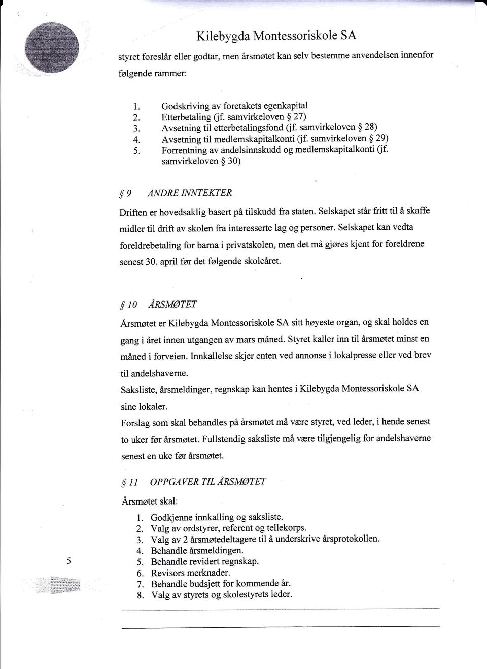 samvirkeloven 30) 9 ANDRE INNTEKTER Driften er hovedsaklig basert på tilskudd fra staten. Selskapet star fritt til å skaffe midler til drift av skolen fra interesserte lag og personer.