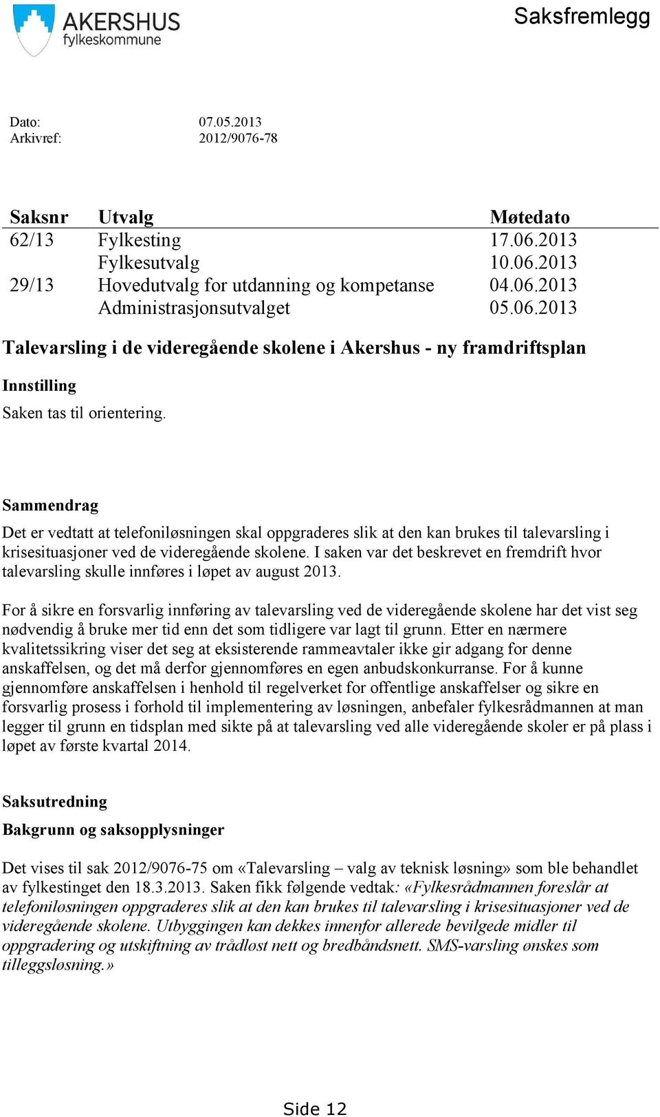 Sammendrag Det er vedtatt at telefoniløsningen skal oppgraderes slik at den kan brukes til talevarsling i krisesituasjoner ved de videregående skolene.