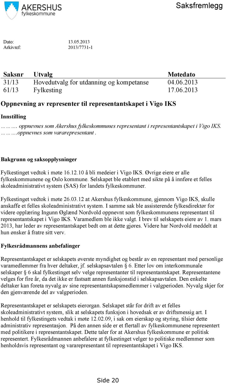 .oppnevnes som vararepresentant. Bakgrunn og saksopplysninger Fylkestinget vedtok i møte 16.12.10 å bli medeier i Vigo IKS. Øvrige eiere er alle fylkeskommunene og Oslo kommune.