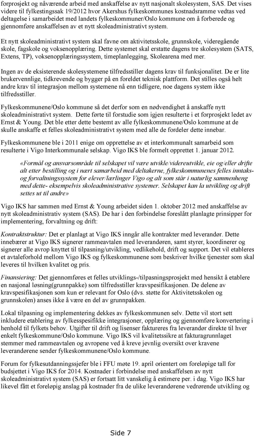 anskaffelsen av et nytt skoleadministrativt system. Et nytt skoleadministrativt system skal favne om aktivitetsskole, grunnskole, videregående skole, fagskole og voksenopplæring.