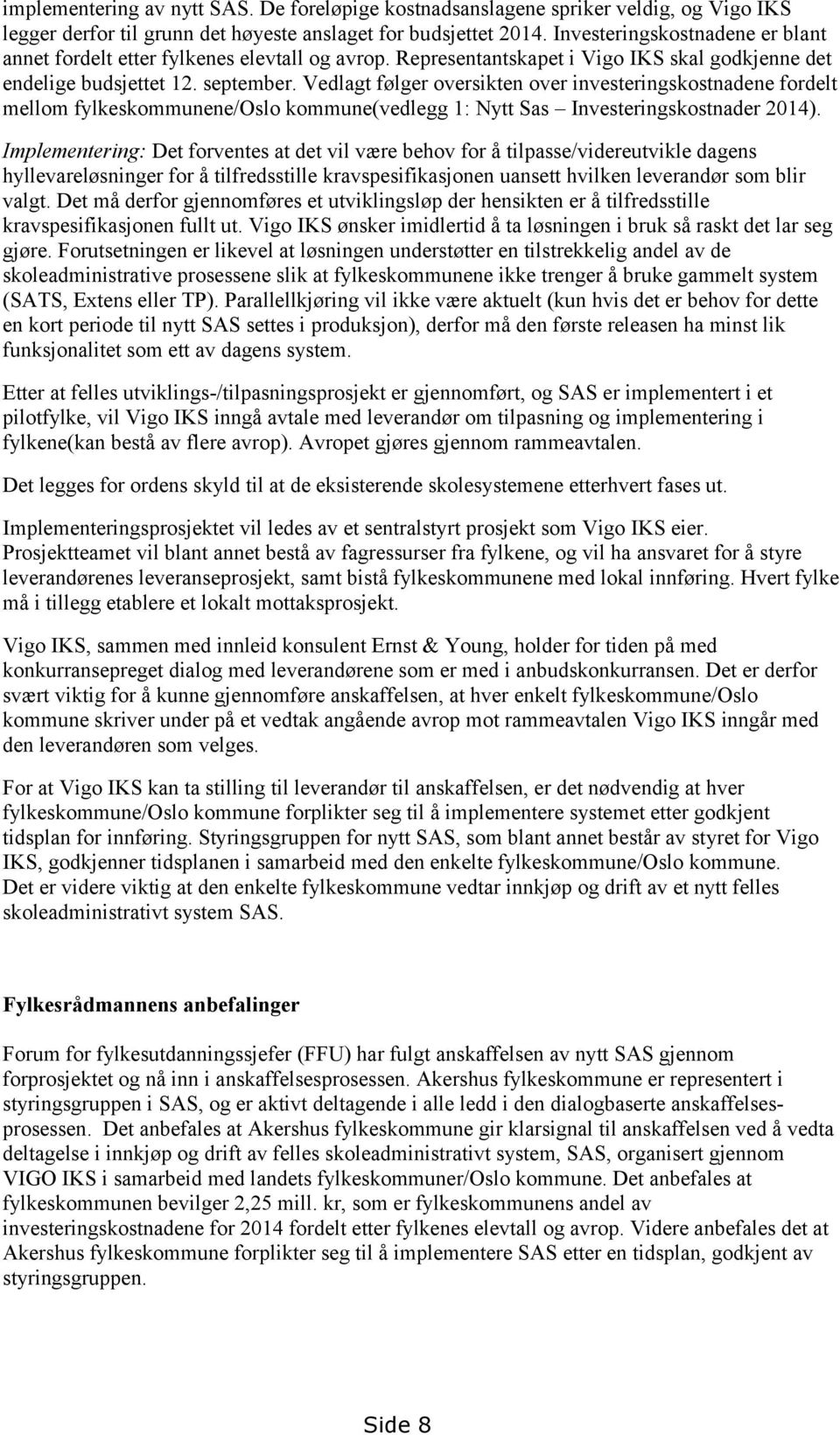 Vedlagt følger oversikten over investeringskostnadene fordelt mellom fylkeskommunene/oslo kommune(vedlegg 1: Nytt Sas Investeringskostnader 2014).